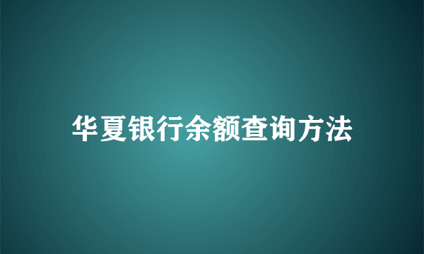 华夏银行余额查询方法