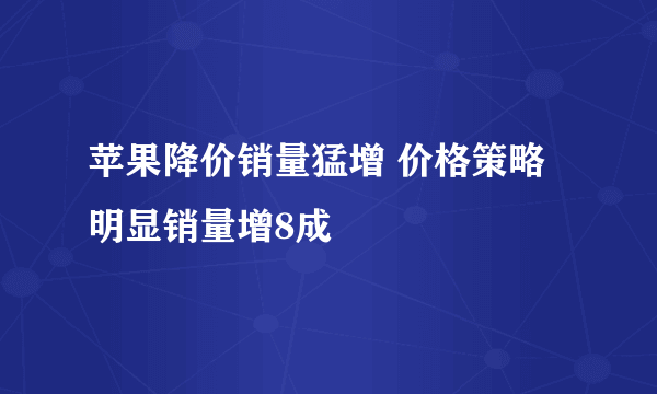 苹果降价销量猛增 价格策略明显销量增8成