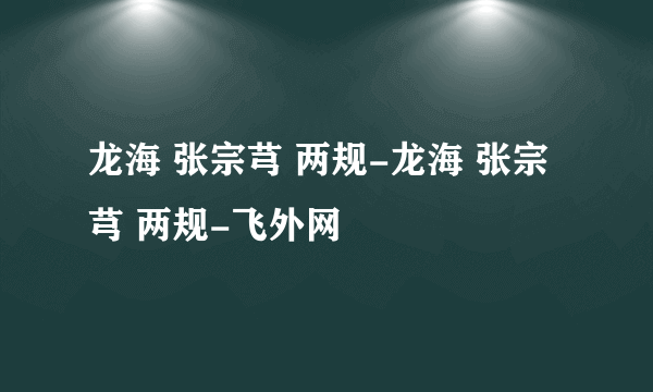 龙海 张宗芎 两规-龙海 张宗芎 两规-飞外网