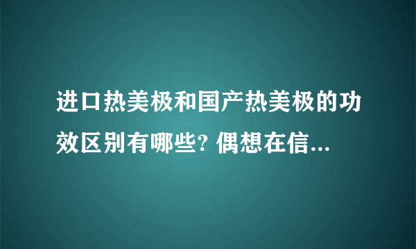 进口热美极和国产热美极的功效区别有哪些? 偶想在信阳做除皱，有哪可以推介的？^