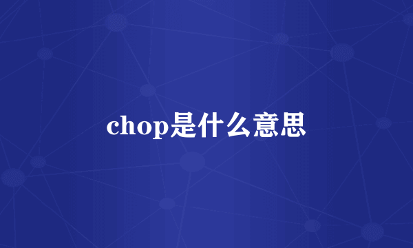 chop是什么意思