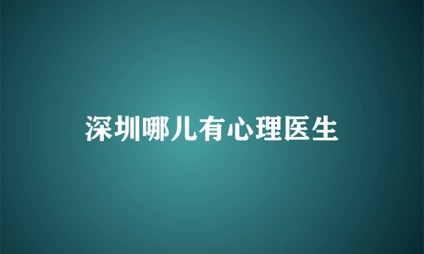 深圳哪儿有心理医生