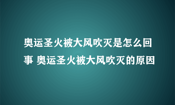 奥运圣火被大风吹灭是怎么回事 奥运圣火被大风吹灭的原因