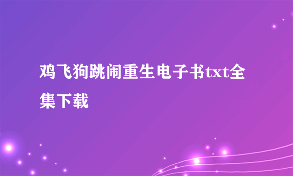 鸡飞狗跳闹重生电子书txt全集下载