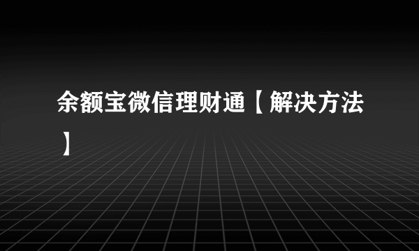 余额宝微信理财通【解决方法】