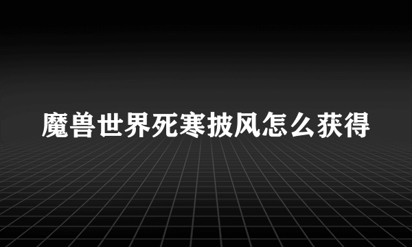 魔兽世界死寒披风怎么获得