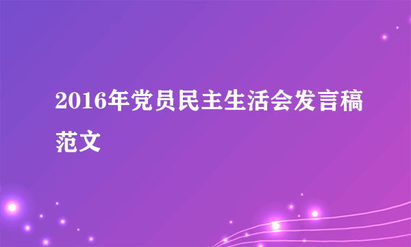 2016年党员民主生活会发言稿范文