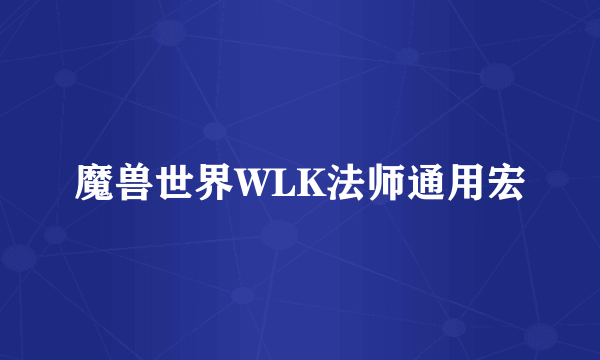 魔兽世界WLK法师通用宏