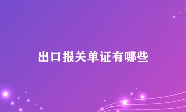 出口报关单证有哪些