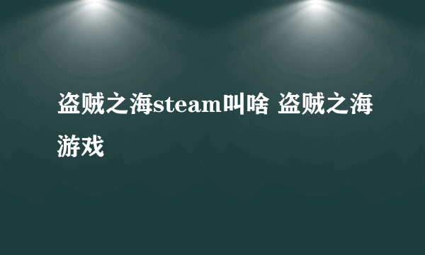 盗贼之海steam叫啥 盗贼之海游戏