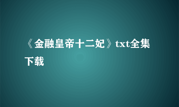 《金融皇帝十二妃》txt全集下载