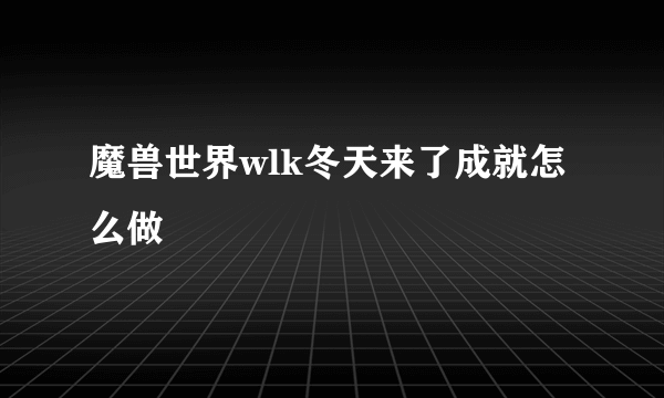 魔兽世界wlk冬天来了成就怎么做