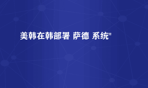 美韩在韩部署 萨德 系统