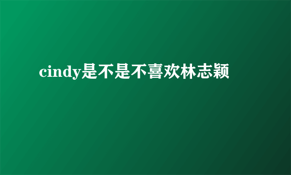 cindy是不是不喜欢林志颖