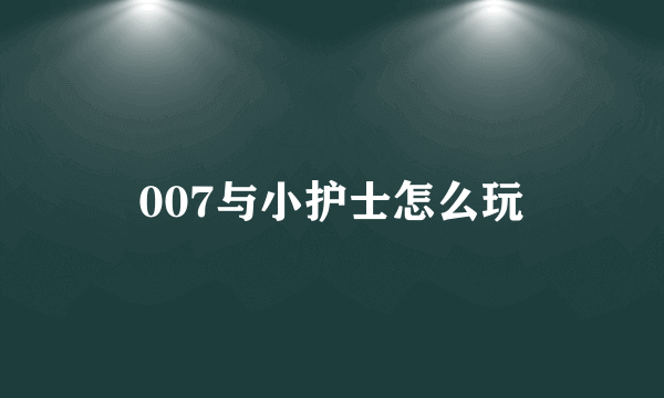 007与小护士怎么玩