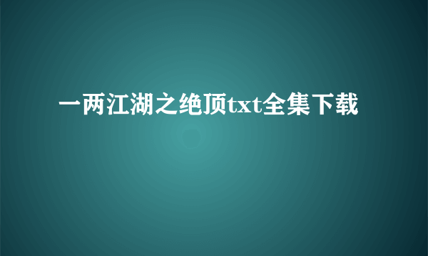 一两江湖之绝顶txt全集下载