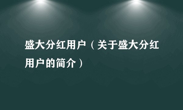 盛大分红用户（关于盛大分红用户的简介）