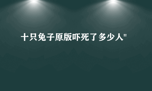 十只兔子原版吓死了多少人