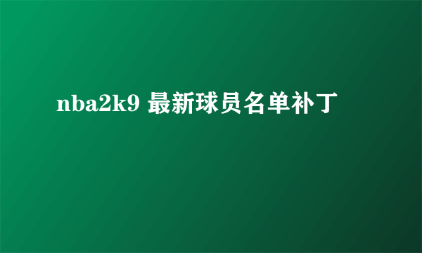 nba2k9 最新球员名单补丁