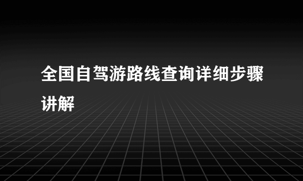 全国自驾游路线查询详细步骤讲解