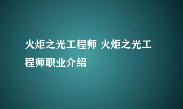 火炬之光工程师 火炬之光工程师职业介绍