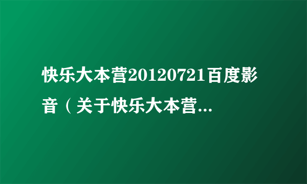 快乐大本营20120721百度影音（关于快乐大本营20120721百度影音的简介）