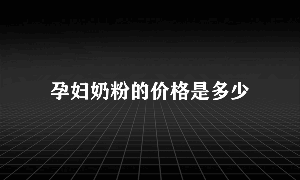 孕妇奶粉的价格是多少