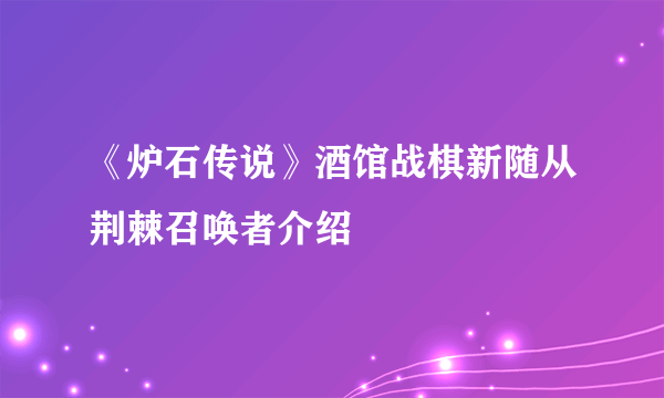 《炉石传说》酒馆战棋新随从荆棘召唤者介绍