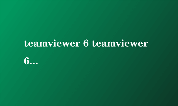 teamviewer 6 teamviewer 6怎么样）