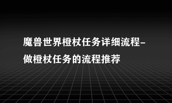 魔兽世界橙杖任务详细流程-做橙杖任务的流程推荐