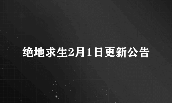 绝地求生2月1日更新公告