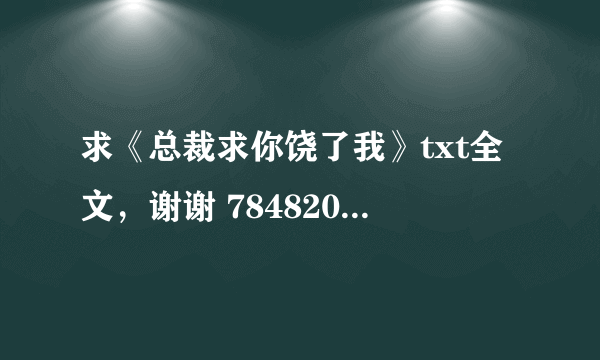 求《总裁求你饶了我》txt全文，谢谢 784820612@qq.com