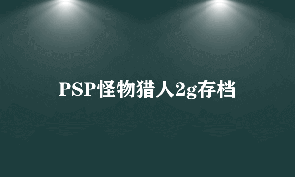 PSP怪物猎人2g存档