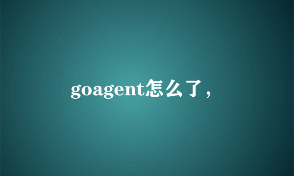 goagent怎么了，