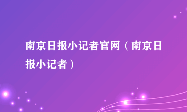 南京日报小记者官网（南京日报小记者）