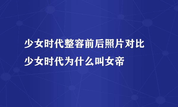 少女时代整容前后照片对比 少女时代为什么叫女帝