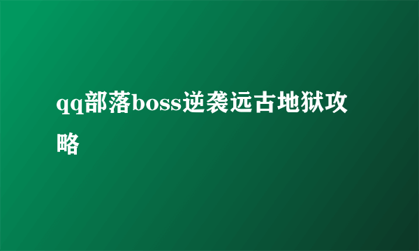 qq部落boss逆袭远古地狱攻略