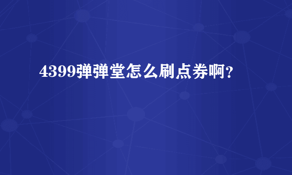 4399弹弹堂怎么刷点券啊？