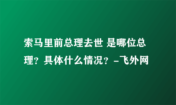 索马里前总理去世 是哪位总理？具体什么情况？-飞外网