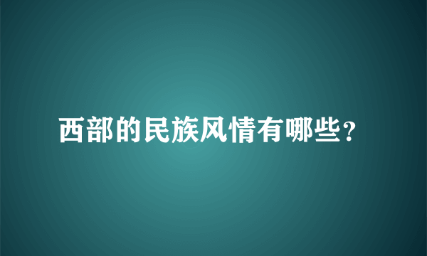 西部的民族风情有哪些？