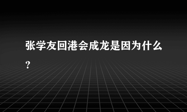 张学友回港会成龙是因为什么？