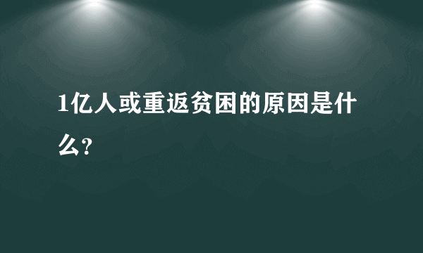 1亿人或重返贫困的原因是什么？