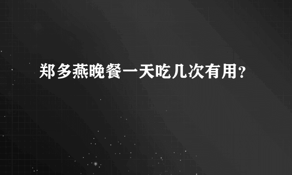 郑多燕晚餐一天吃几次有用？