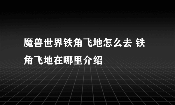 魔兽世界铁角飞地怎么去 铁角飞地在哪里介绍