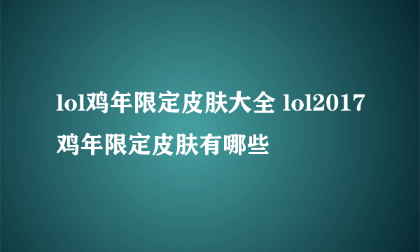 lol鸡年限定皮肤大全 lol2017鸡年限定皮肤有哪些