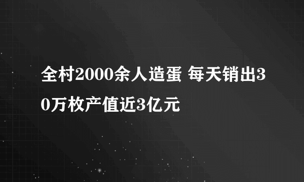 全村2000余人造蛋 每天销出30万枚产值近3亿元