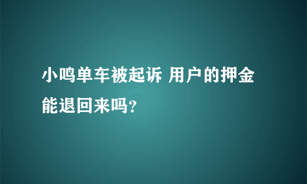 小鸣单车被起诉 用户的押金能退回来吗？