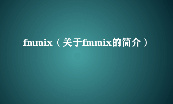 fmmix（关于fmmix的简介）