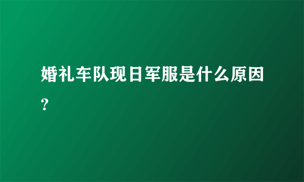 婚礼车队现日军服是什么原因?