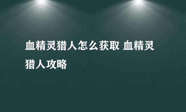 血精灵猎人怎么获取 血精灵猎人攻略